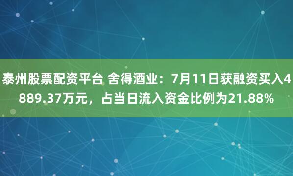 泰州股票配资平台 舍得酒业:7月11日获融资买入4889.37万元,占当日流入资金比例为21.88%